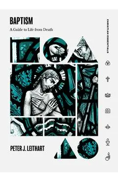 Baptism: A Guide to Life from Death - Peter J. Leithart