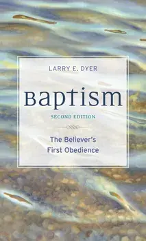 Baptism: The Believer's First Obedience, Paperback/Larry E. Dyer