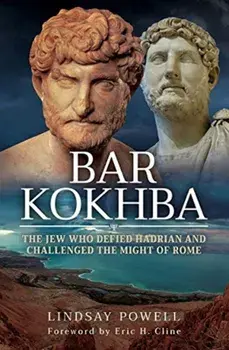 Bar Kokhba: The Jew Who Defied Hadrian and Challenged the Might of Rome, Hardcover/Lindsay Powell