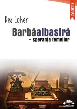 Barba Albastra. Speranta femeilor. Teatru/Dea Loher