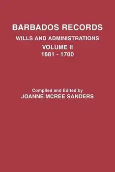Barbados Records. Wills and Administrations: Volume II, 1681-1700, Paperback/Joanne McRee Sanders