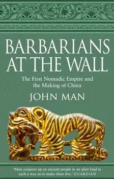 Barbarians at the Wall. The First Nomadic Empire and the Making of China, Paperback/John Man