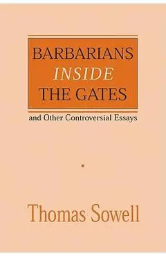 Barbarians Inside the Gates and Other Controversial Essays - Thomas Sowell