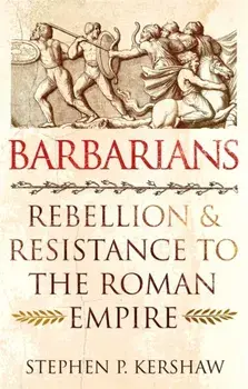 Barbarians. Rebellion and Resistance to the Roman Empire, Paperback/Dr Stephen P. Kershaw