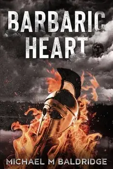 Barbaric Heart, Paperback/Michael M. Baldridge
