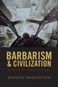 Barbarism and Civilization. A History of Europe in our Time, Paperback/Bernard Wasserstein