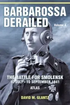 Barbarossa Derailed: The Battle for Smolensk 10 July-10 September 1941 Volume 4. Atlas, Reprint ed., Paperback/David M Glantz