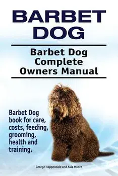 Barbet Dog. Barbet Dog Complete Owners Manual. Barbet Dog book for care, costs, feeding, grooming, health and training., Paperback/George Hoppendale