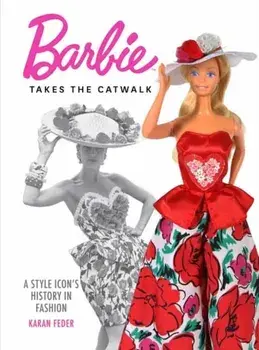 Barbie Takes the Catwalk A Style Icon's History in Fashion. A Style Icon's History in Fashion, Hardback/Karan Feder