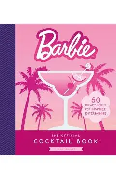 Barbie: The Official Cocktail Book: 50 Dreamy Recipes for Inspired Entertaining - Ginny Landt