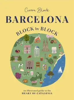 Barcelona, Block by Block. An Illustrated Guide to the Heart of Catalonia, Hardback/Cierra Block
