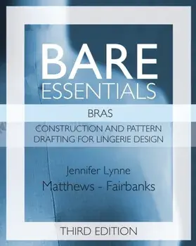 Bare Essentials: Bras - Third Edition: Construction and Pattern Drafting for Lingerie Design, Paperback/Jennifer Lynne Matthews-Fairbanks