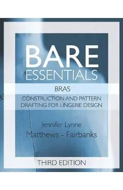 Bare Essentials: Bras - Third Edition: Construction and Pattern Design for Lingerie Design - Jennifer Lynne Matthews-fairbanks
