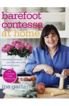 Barefoot Contessa at Home: Everyday Recipes You'll Make Over and Over Again - Ina Garten