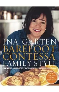 Barefoot Contessa Family Style: Easy Ideas and Recipes That Make Everyone Feel Like Family: A Cookbook - Ina Garten