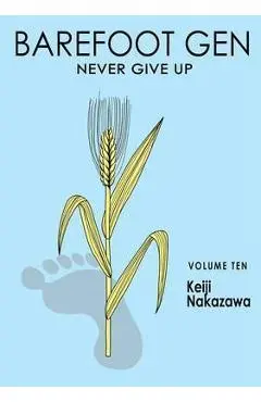 Barefoot Gen Volume 10: Never Give Up - Keiji Nakazawa