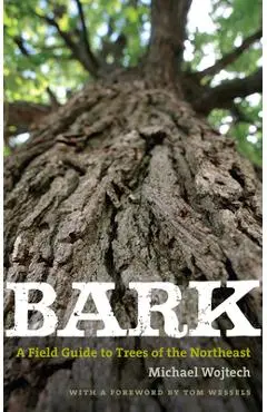 Bark: A Field Guide to Trees of the Northeast - Michael Wojtech