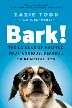 Bark!. The Science of Helping Your Anxious, Fearful, or Reactive Dog, Paperback/Zazie Todd