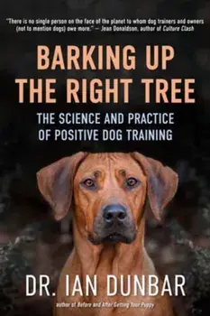 Barking Up the Right Tree. The Science and Practice of Positive Dog Training, Hardback/Ian Dunbar