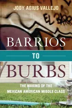 Barrios to Burbs: The Making of the Mexican American Middle Class, Paperback/Jody Vallejo