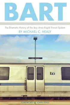 BART: The Dramatic History of the Bay Area Rapid Transit System, Paperback/Michael C. Healy