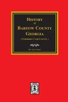 Bartow County, Georgia, History Of. (Formerly Cass County)., Paperback/Lucy Cunyus
