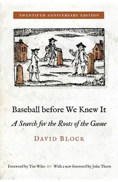Baseball Before We Knew It: A Search for the Roots of the Game - David Block