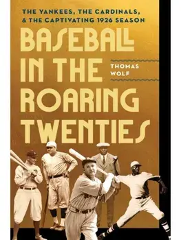 Baseball in the Roaring Twenties. The Yankees, the Cardinals, and the Captivating 1926 Season, Hardback/Thomas Wolf