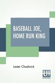 Baseball Joe, Home Run King. Or The Greatest Pitcher And Batter On Record, Paperback/Lester Chadwick