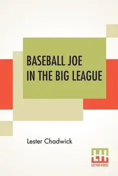 Baseball Joe In The Big League. Or A Young Pitcher's Hardest Struggles, Paperback/Lester Chadwick
