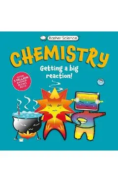 Basher Science: Chemistry: Getting a Big Reaction - Simon Basher
