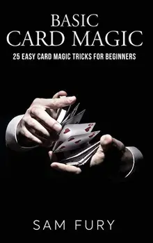 Basic Card Magic: 25 Easy Card Magic Tricks for Beginners, Hardcover/Sam Fury