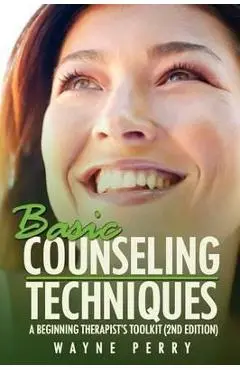 Basic Counseling Techniques: A Beginning Therapist's Toolkit (Third Edition) - Wayne Perry