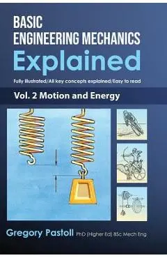 Basic Engineering Mechanics Explained, Volume 2: Motion and Energy - Gregory Pastoll