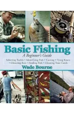 Basic Fishing: A Beginner's Guide - Wade Bourne