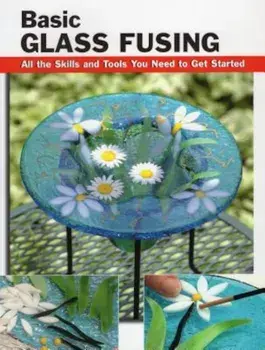 Basic Glass Fusing: All the Skills and Tools You Need to Get Started, Paperback/Lynn Haunstein