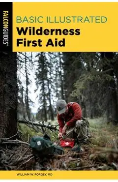 Basic Illustrated Wilderness First Aid - William Forgey