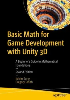 Basic Math for Game Development with Unity 3D. A Beginner's Guide to Mathematical Foundations, 2nd ed., Paperback/Gregory Smith