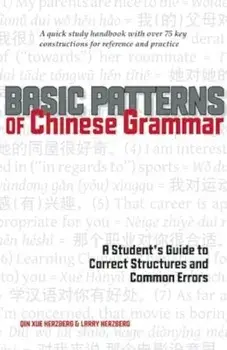 Basic Patterns of Chinese Grammar: A Student's Guide to Correct Structures and Common Errors, Paperback/Qin Xue Herzberg