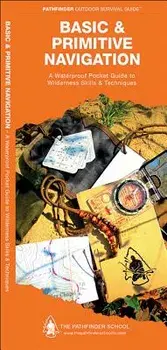 Basic & Primitive Navigation. A Waterproof Folding Guide to Wilderness Skills & Techniques/Waterford Press
