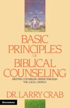 Basic Principles of Biblical Counseling: Meeting Counseling Needs Through the Local Church, Paperback/Larry Crabb