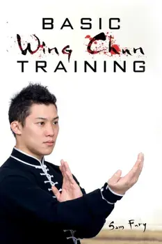 Basic Wing Chun Training: Wing Chun Street Fight Training and Techniques, Paperback/Sam Fury