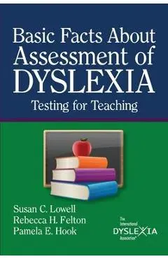 BasicFacts About Assessment of Dyslexia: Testing for Teaching - Susan C. Lowell
