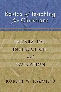 Basics of Teaching for Christians: Preparation, Instruction, Evaluation, Paperback/Robert W. Pazmiqo