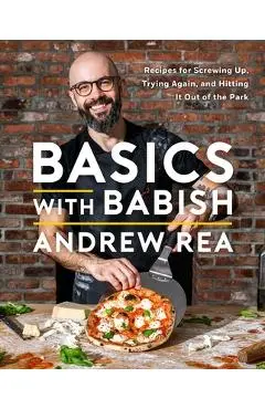 Basics with Babish: Recipes for Screwing Up, Trying Again, and Hitting It Out of the Park (a Cookbook) - Andrew Rea