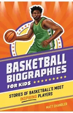 Basketball Biographies for Kids: Stories of Basketball's Most Inspiring Players - Matt Chandler