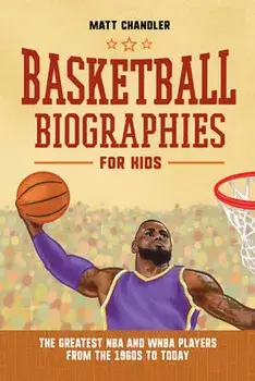Basketball Biographies for Kids: The Greatest NBA and WNBA Players from the 1960s to Today, Paperback/Matt Chandler