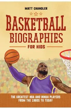 Basketball Biographies for Kids: The Greatest NBA and WNBA Players from the 1960s to Today - Matt Chandler