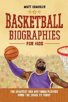 Basketball Biographies for Kids: The Greatest NBA and WNBA Players from the 1960s to Today, Hardcover/Matt Chandler