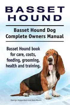 Basset Hound. Basset Hound Dog Complete Owners Manual. Basset Hound Book for Care, Costs, Feeding, Grooming, Health and Training., Paperback/George Hoppendale